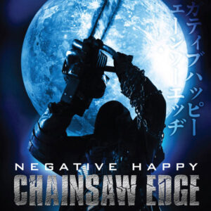 NEGATIVE HAPPY CHAINSAW EDGE (2007)